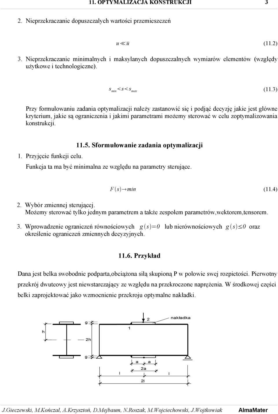 3) Przy formułowaniu zadania optymalizacji należy zastanowić się i podjąć decyzję jakie jest główne kryterium, jakie są ograniczenia i jakimi parametrami możemy sterować w celu zoptymalizowania