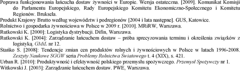 Produkt Krajowy Brutto według województw i podregionów [2004 i lata następne]. GUS, Katowice. Rolnictwo i gospodarka żywnościowa w Polsce w 2009 r. [2010]. MRiRW, Warszawa. Rutkowski K.