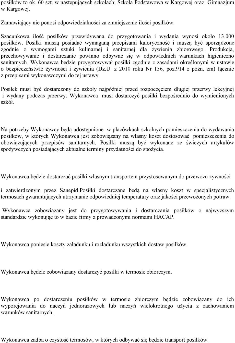 Posiłki muszą posiadać wymaganą przepisami kaloryczność i muszą być sporządzone zgodnie z wymogami sztuki kulinarnej i sanitarnej dla żywienia zbiorowego.