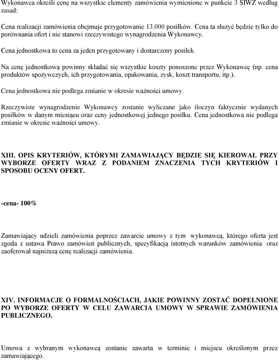 Na cenę jednostkową powinny składać się wszystkie koszty ponoszone przez Wykonawcę (np. cena produktów spożywczych, ich przygotowania, opakowania, zysk, koszt transportu, itp.).