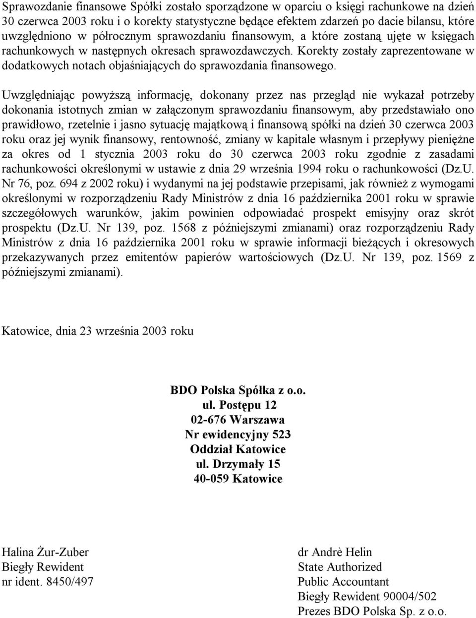 Korekty zostały zaprezentowane w dodatkowych notach objaśniających do sprawozdania finansowego.