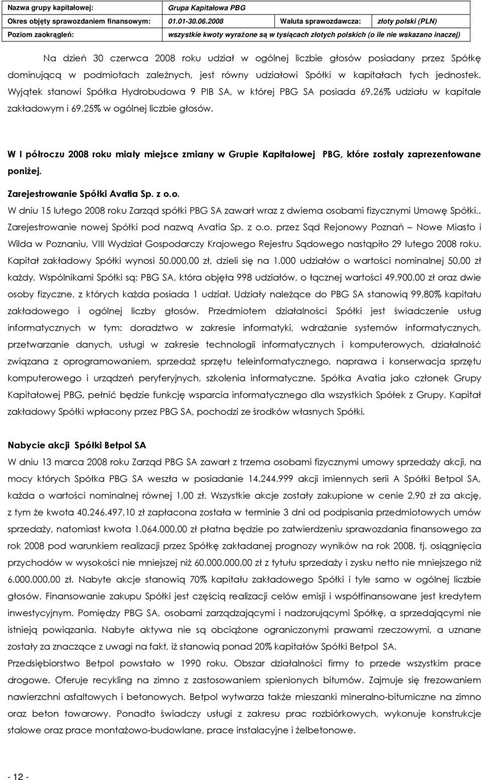 W I półroczu 2008 roku miały miejsce zmiany w Grupie Kapitałowej PBG, które zostały zaprezentowane poniŝej. Zarejestrowanie Spółki Avatia Sp. z o.o. W dniu 15 lutego 2008 roku Zarząd spółki PBG SA zawarł wraz z dwiema osobami fizycznymi Umowę Spółki.