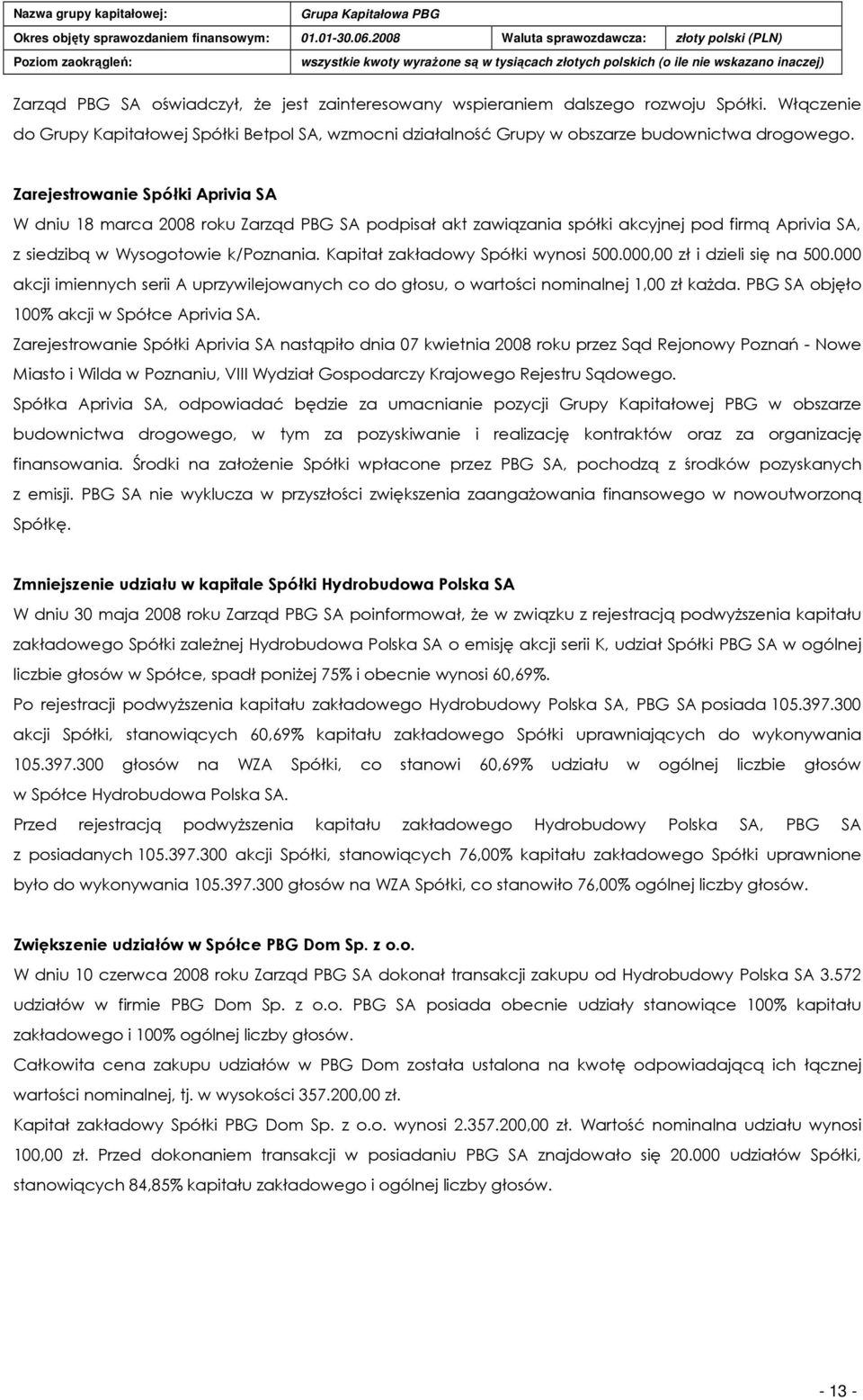 Kapitał zakładowy Spółki wynosi 500.000,00 zł i dzieli się na 500.000 akcji imiennych serii A uprzywilejowanych co do głosu, o wartości nominalnej 1,00 zł kaŝda.