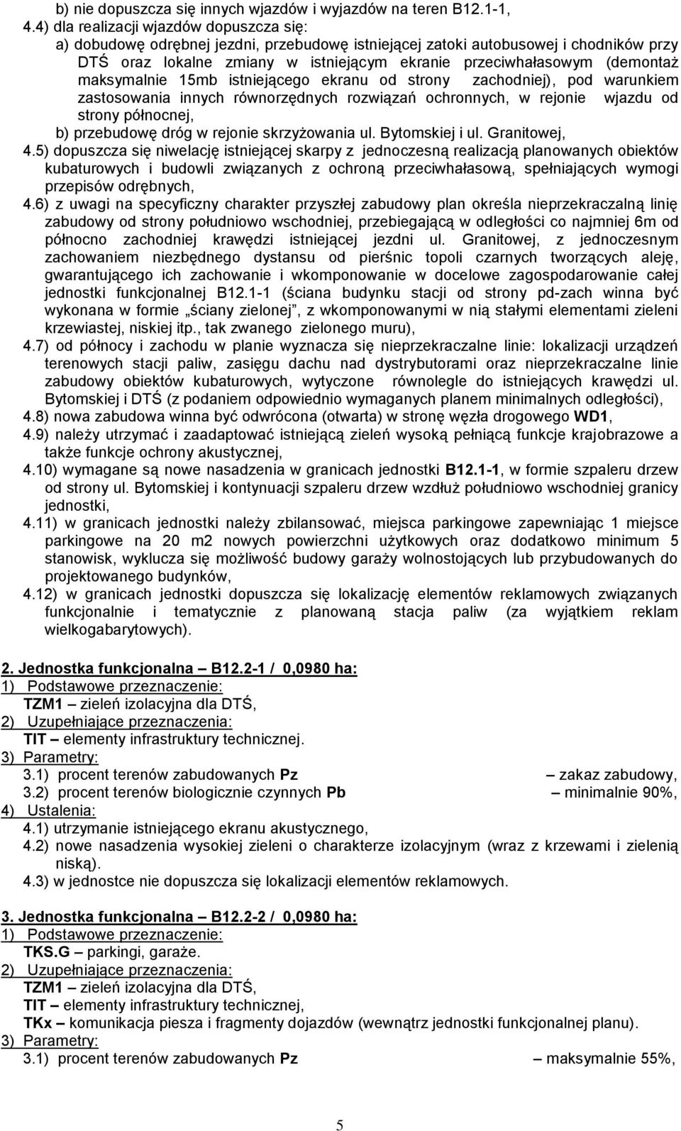 (demontaż maksymalnie 15mb istniejącego ekranu od strony zachodniej), pod warunkiem zastosowania innych równorzędnych rozwiązań ochronnych, w rejonie wjazdu od strony północnej, b) przebudowę dróg w