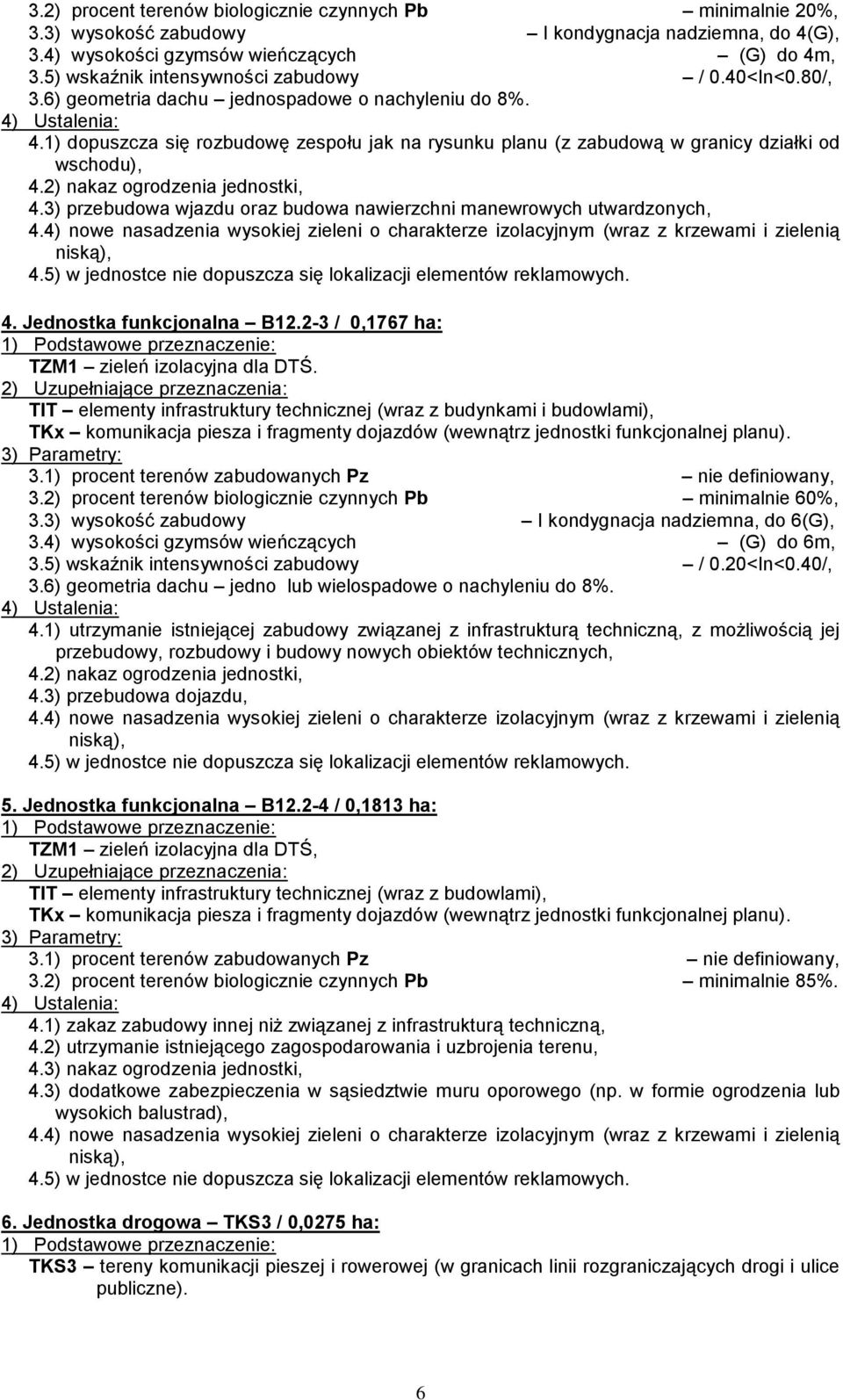 1) dopuszcza się rozbudowę zespołu jak na rysunku planu (z zabudową w granicy działki od wschodu), 4.2) nakaz ogrodzenia jednostki, 4.