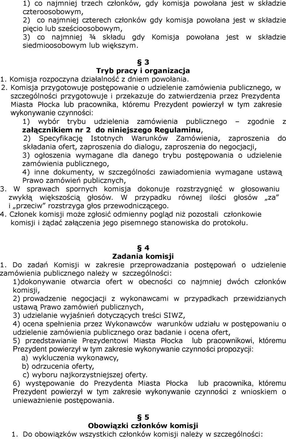 Komisja przygotowuje postępowanie o udzielenie zamówienia publicznego, w szczególności przygotowuje i przekazuje do zatwierdzenia przez Prezydenta Miasta Płocka lub pracownika, któremu Prezydent