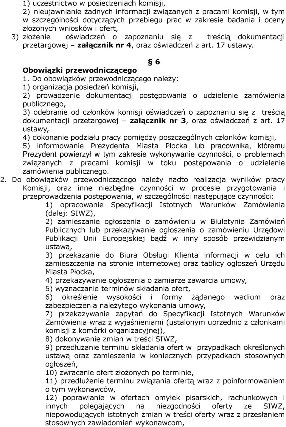 Do obowiązków przewodniczącego należy: 1) organizacja posiedzeń komisji, 2) prowadzenie dokumentacji postępowania o udzielenie zamówienia publicznego, 3) odebranie od członków komisji oświadczeń o