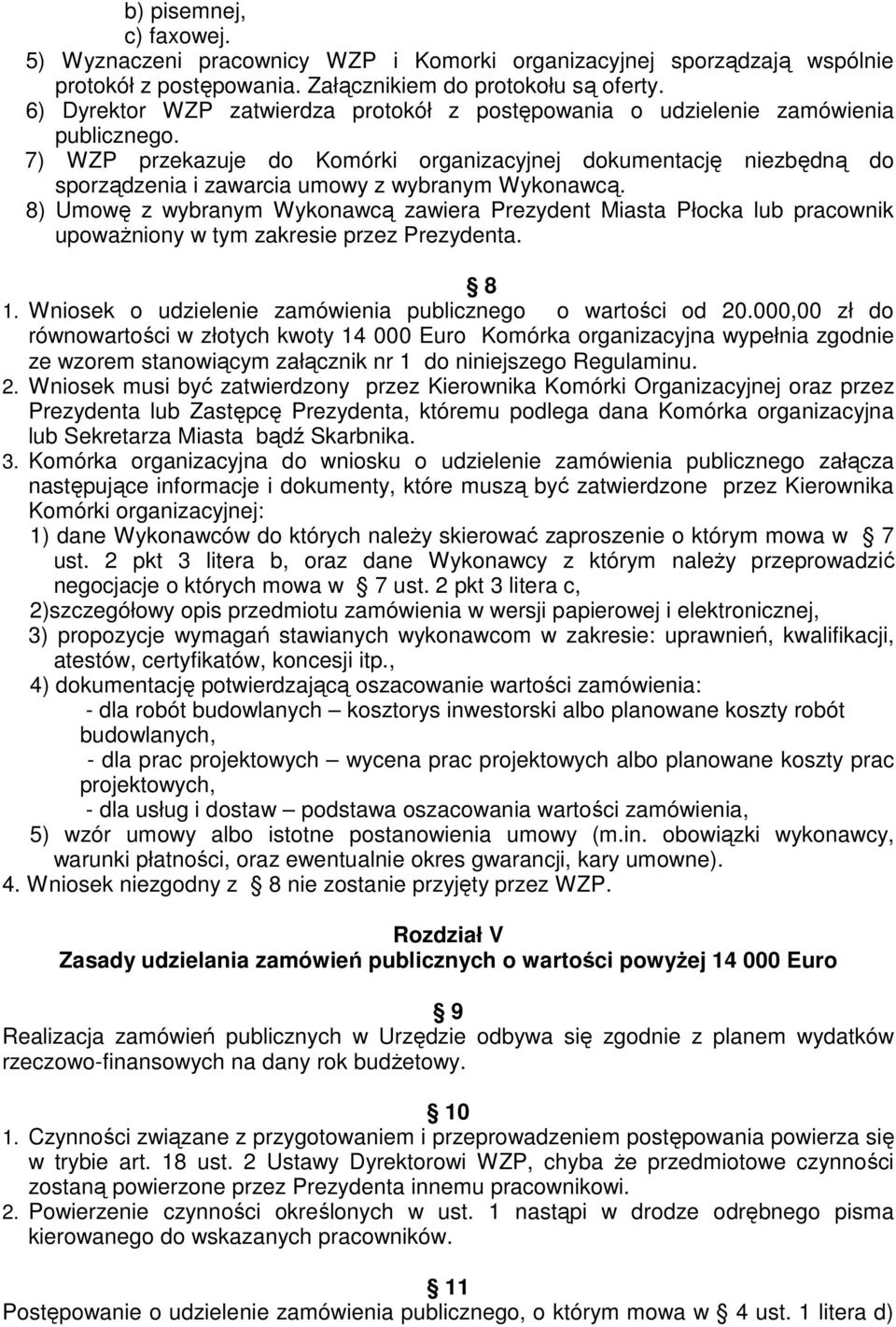 7) WZP przekazuje do Komórki organizacyjnej dokumentację niezbędną do sporządzenia i zawarcia umowy z wybranym Wykonawcą.