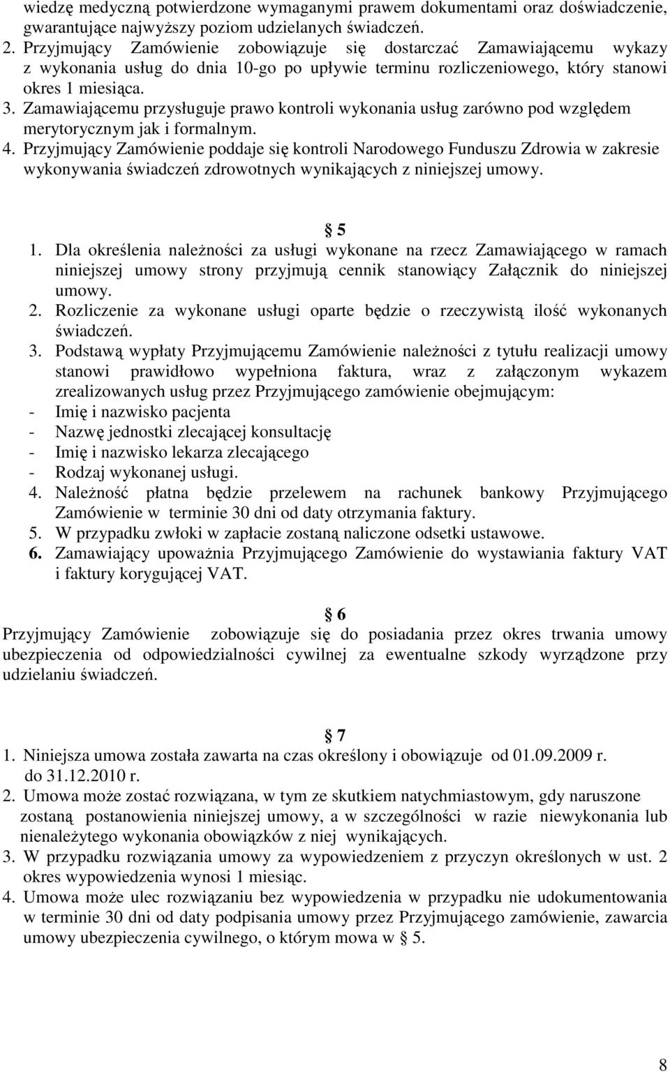 Zamawiającemu przysługuje prawo kontroli wykonania usług zarówno pod względem merytorycznym jak i formalnym. 4.