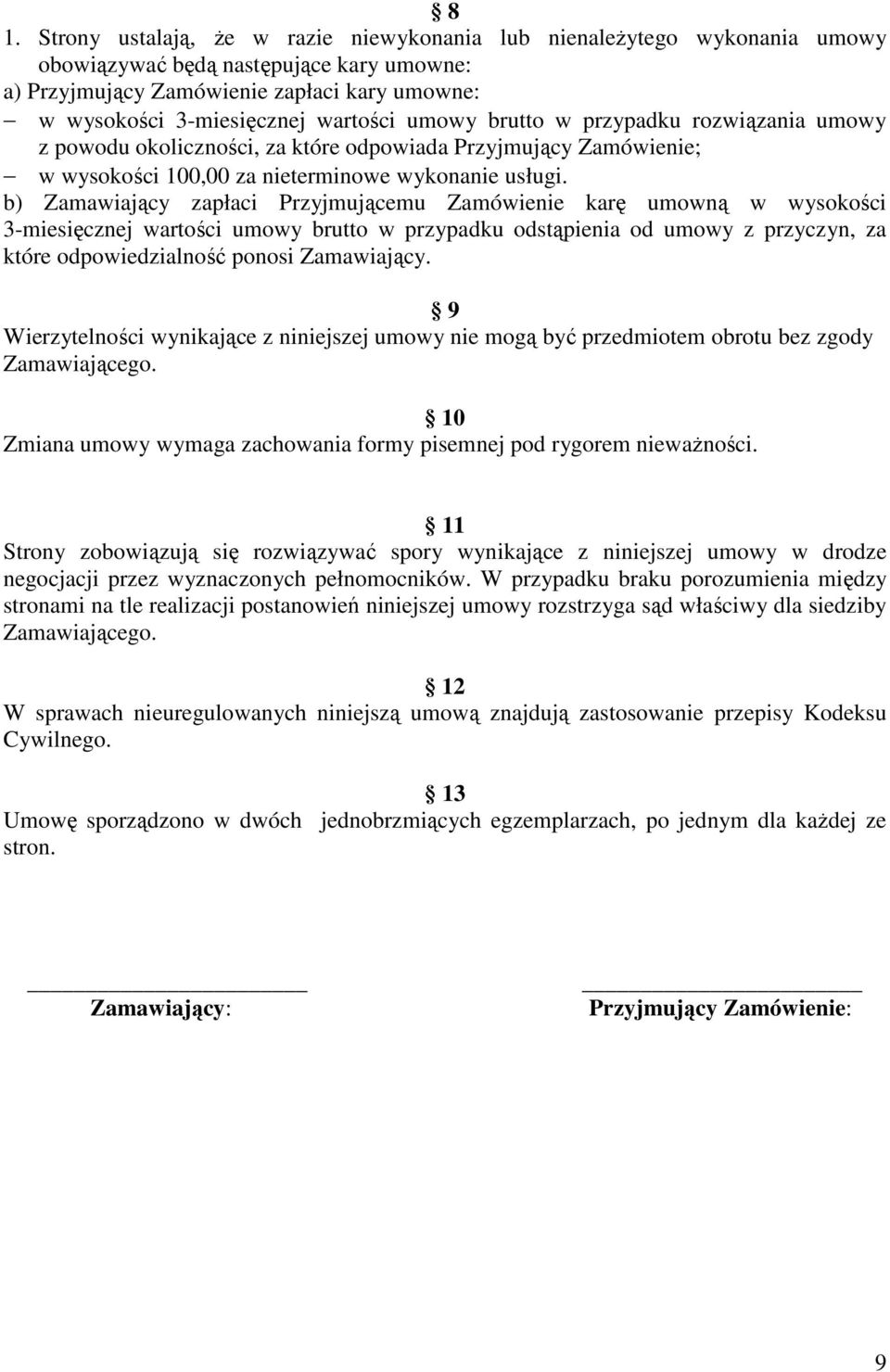 b) Zamawiający zapłaci Przyjmującemu Zamówienie karę umowną w wysokości 3-miesięcznej wartości umowy brutto w przypadku odstąpienia od umowy z przyczyn, za które odpowiedzialność ponosi Zamawiający.