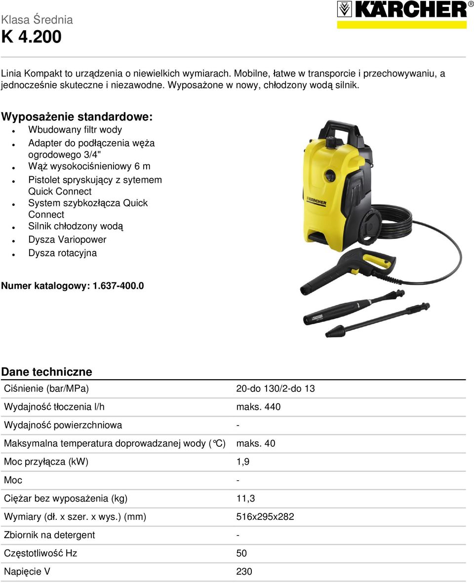 Wyposażenie standardowe: Wbudowany filtr wody Adapter do podłączenia węża ogrodowego 3/4" Wąż wysokociśnieniowy 6 m Pistolet spryskujący z sytemem Quick Connect System szybkozłącza Quick Connect