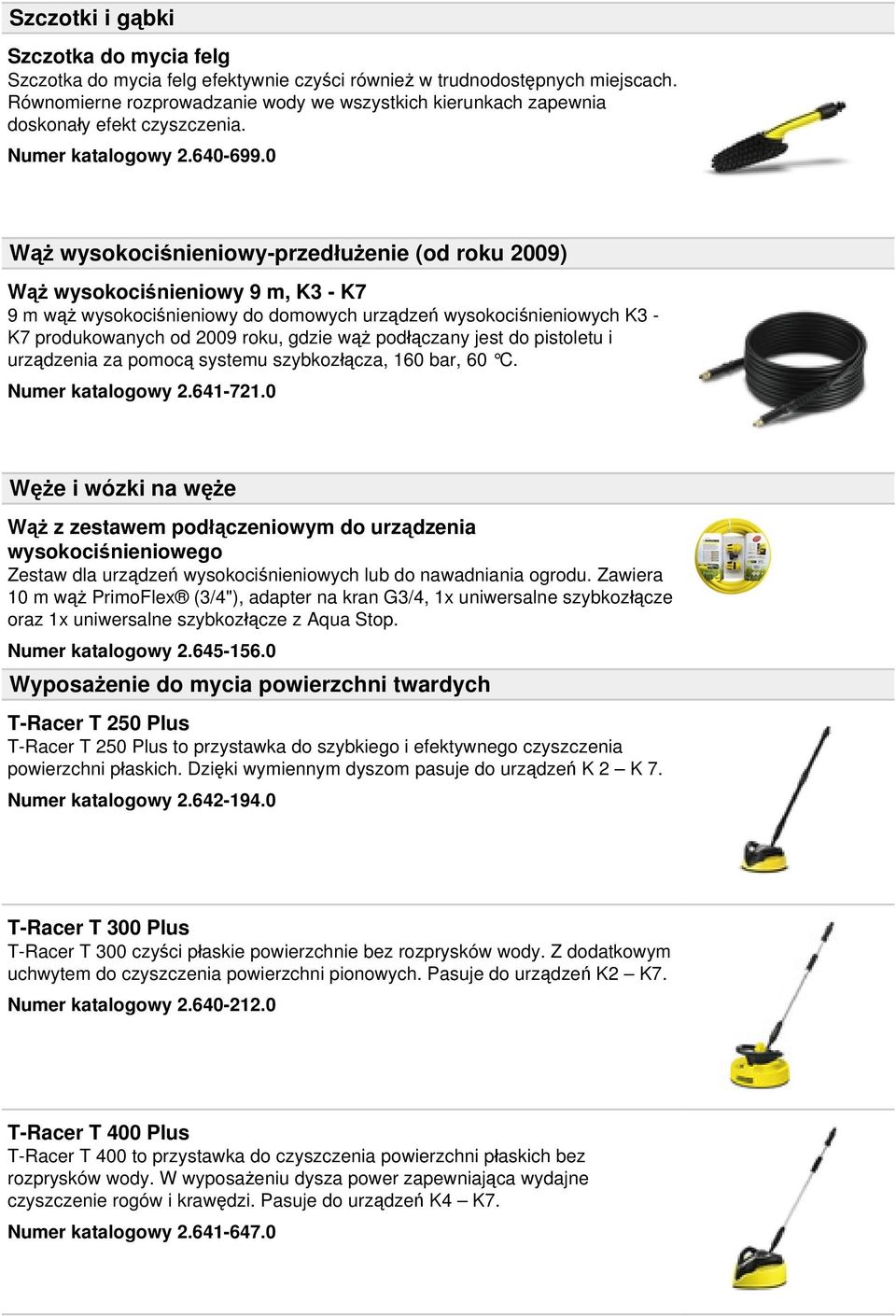 0 Wąż wysokociśnieniowy-przedłużenie (od roku 2009) Wąż wysokociśnieniowy 9 m, K3 - K7 9 m wąż wysokociśnieniowy do domowych urządzeń wysokociśnieniowych K3 - K7 produkowanych od 2009 roku, gdzie wąż