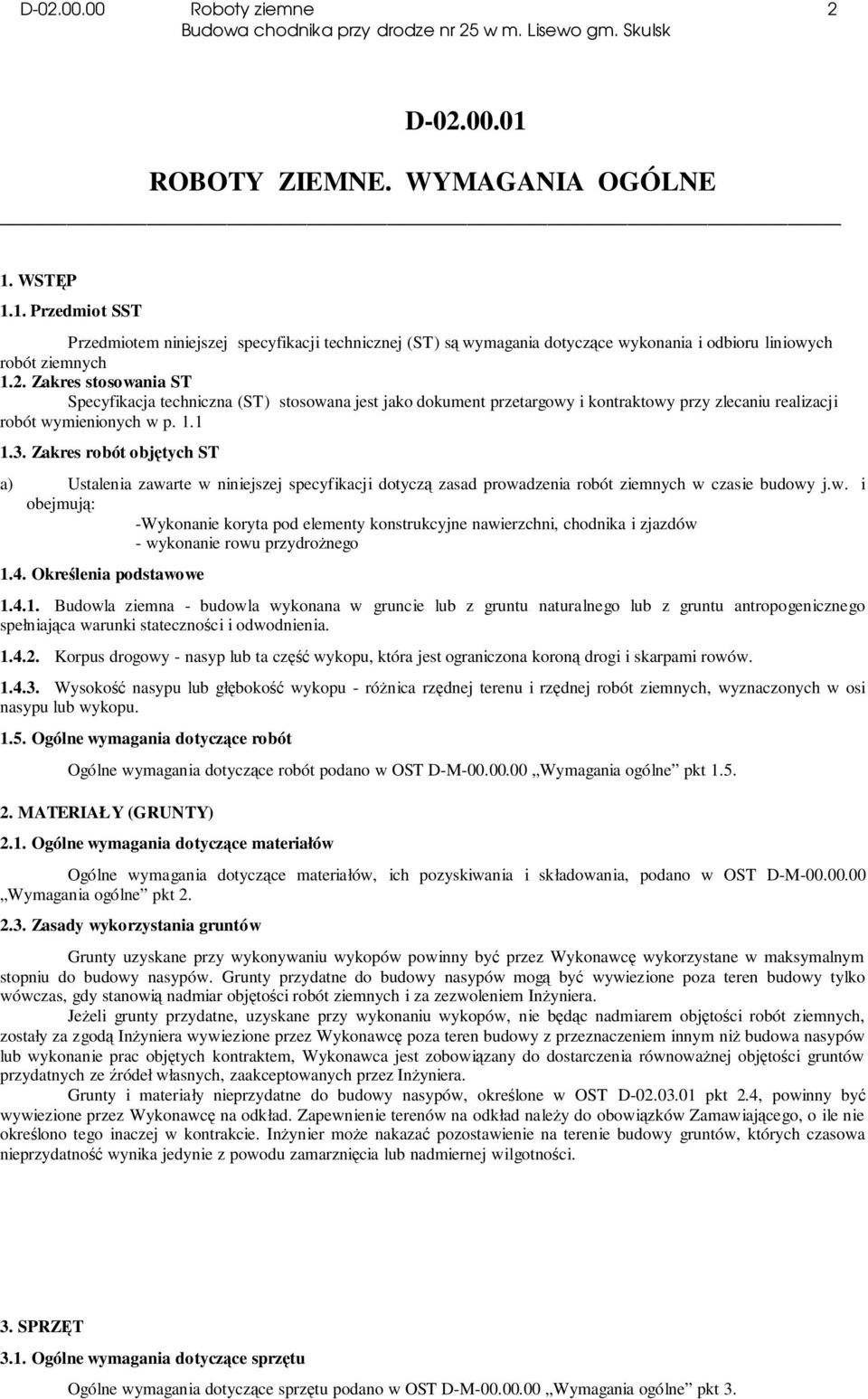 Zakres robót objętych ST a) Ustalenia zawarte w niniejszej specyfikacji dotyczą zasad prowadzenia robót ziemnych w czasie budowy j.w. i obejmują: -Wykonanie koryta pod elementy konstrukcyjne nawierzchni, chodnika i zjazdów - wykonanie rowu przydrożnego 1.