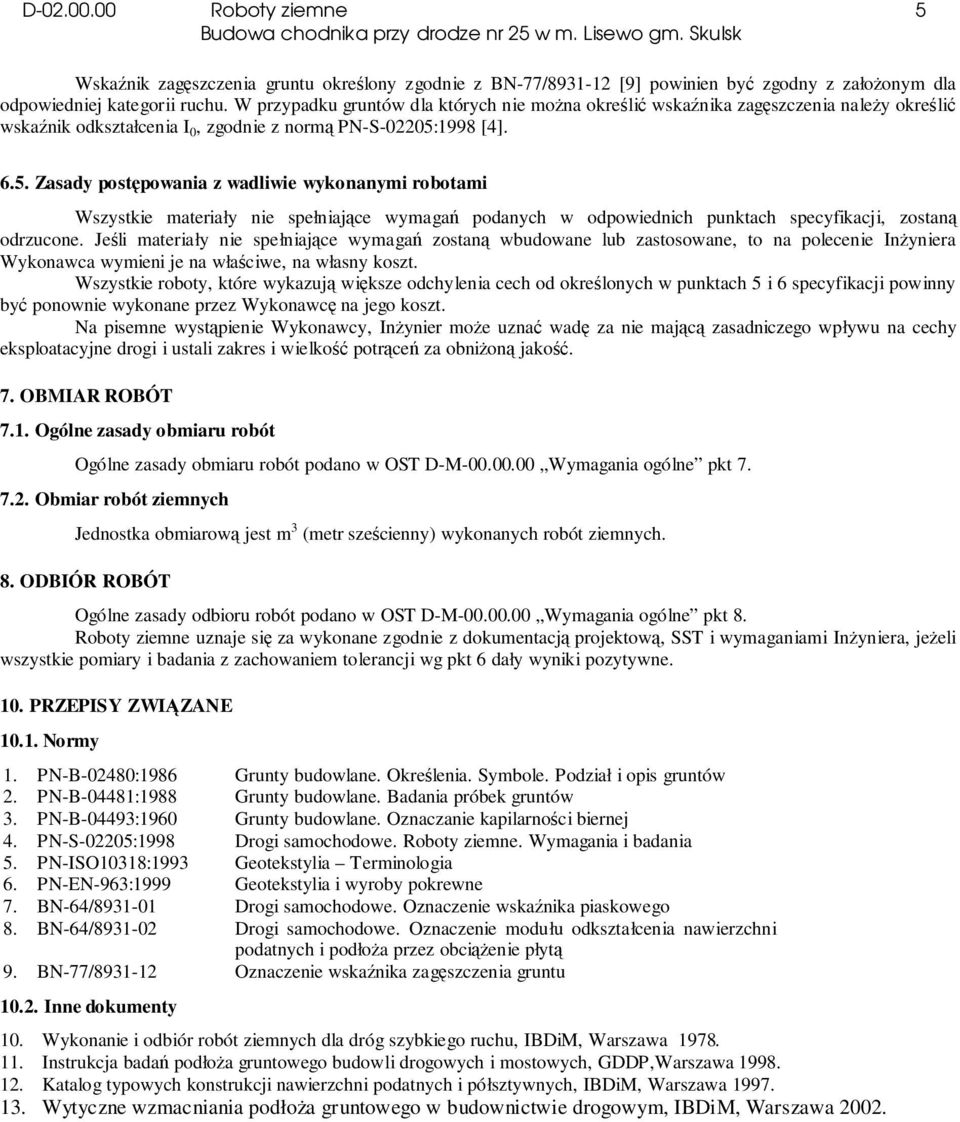 1998 [4]. 6.5. Zasady postępowania z wadliwie wykonanymi robotami Wszystkie materiały nie spełniające wymagań podanych w odpowiednich punktach specyfikacji, zostaną odrzucone.