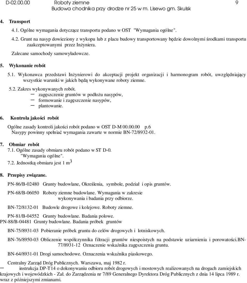 Wykonawca przedstawi Inżynierowi do akceptacji projekt organizacji i harmonogram robót, uwzględniający wszystkie warunki w jakich będą wykonywane roboty ziemne. 5.2. Zakres wykonywanych robót.