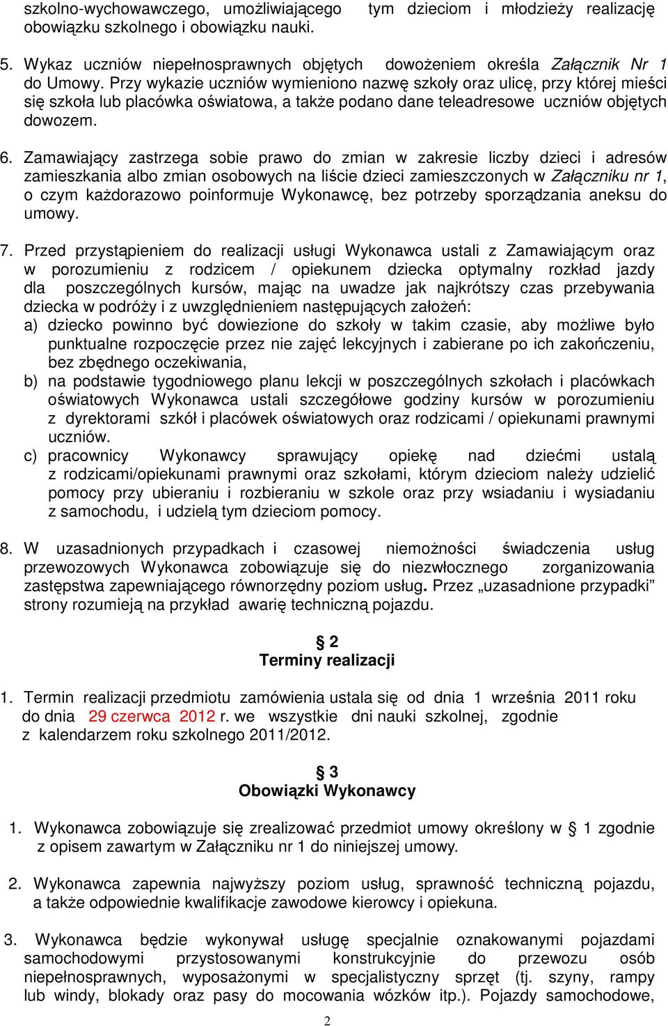 Przy wykazie uczniów wymieniono nazwę szkoły oraz ulicę, przy której mieści się szkoła lub placówka oświatowa, a takŝe podano dane teleadresowe uczniów objętych dowozem. 6.