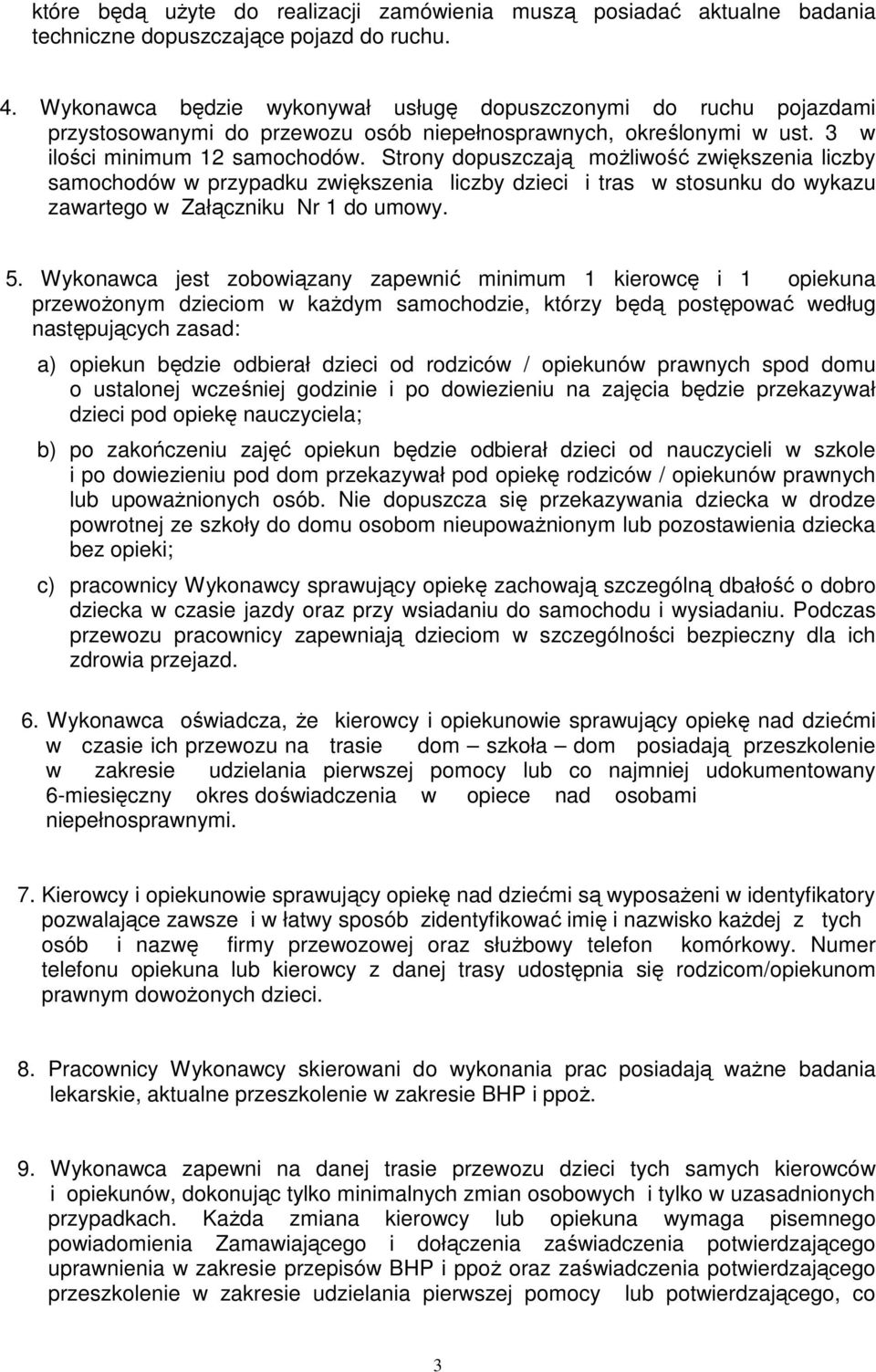 Strony dopuszczają moŝliwość zwiększenia liczby samochodów w przypadku zwiększenia liczby dzieci i tras w stosunku do wykazu zawartego w Załączniku Nr 1 do umowy. 5.