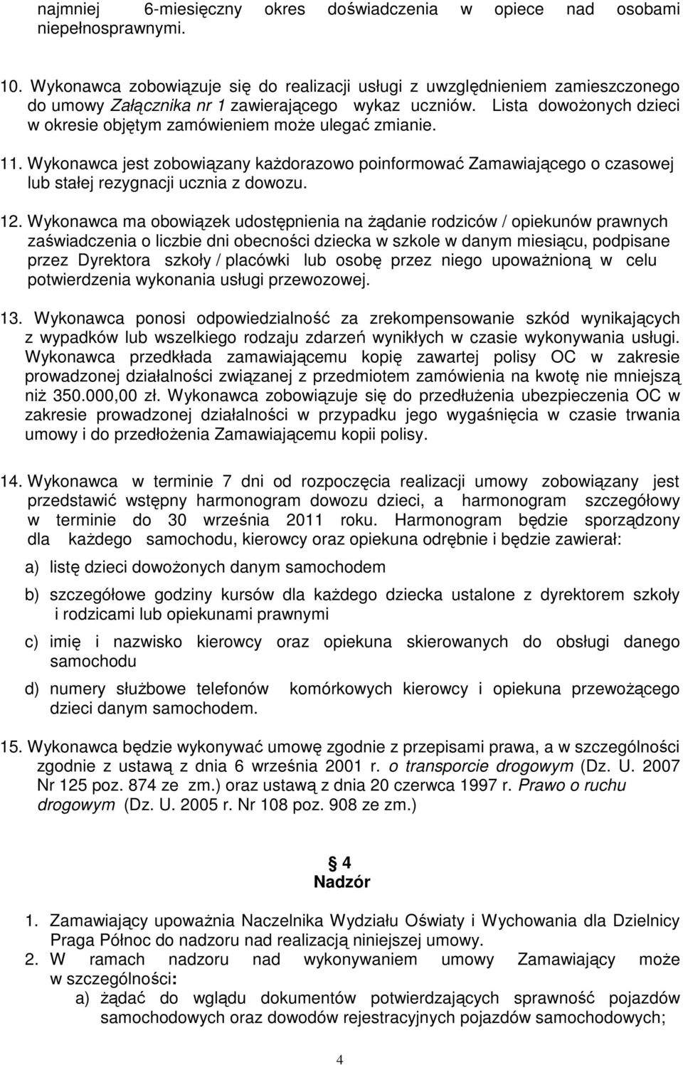 Lista dowoŝonych dzieci w okresie objętym zamówieniem moŝe ulegać zmianie. 11. Wykonawca jest zobowiązany kaŝdorazowo poinformować Zamawiającego o czasowej lub stałej rezygnacji ucznia z dowozu. 12.