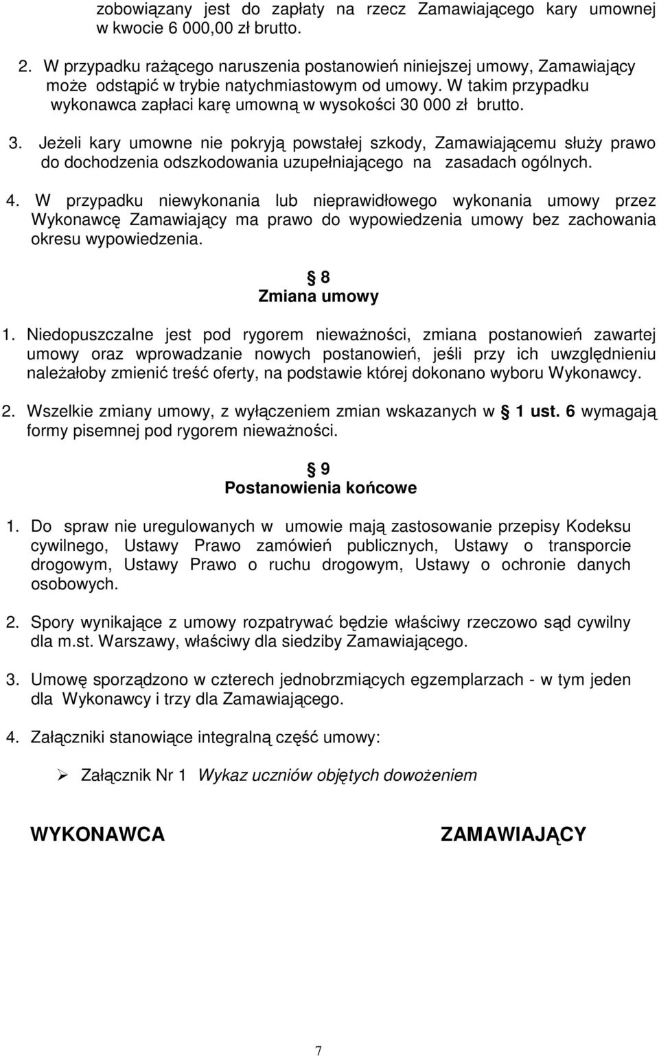 3. JeŜeli kary umowne nie pokryją powstałej szkody, Zamawiającemu słuŝy prawo do dochodzenia odszkodowania uzupełniającego na zasadach ogólnych. 4.