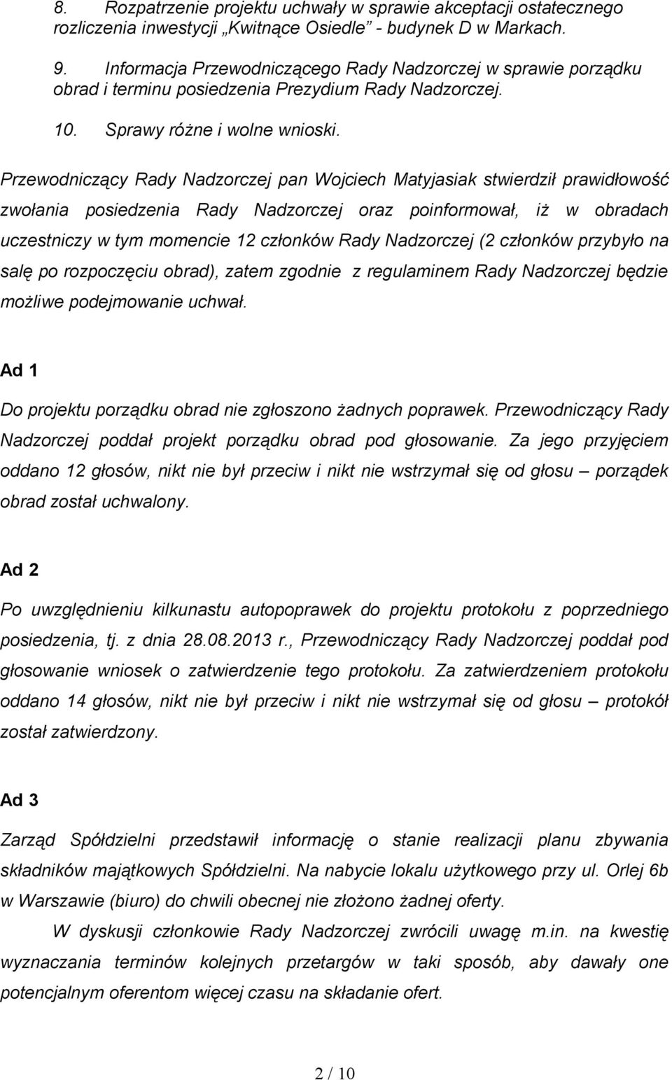 Przewodniczący Rady Nadzorczej pan Wojciech Matyjasiak stwierdził prawidłowość zwołania posiedzenia Rady Nadzorczej oraz poinformował, iż w obradach uczestniczy w tym momencie 12 członków Rady