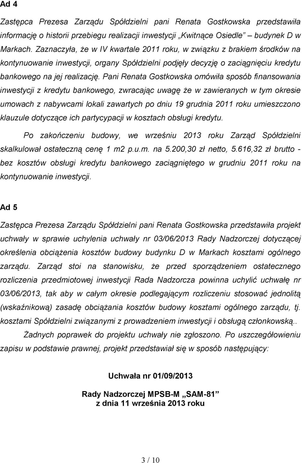 Pani Renata Gostkowska omówiła sposób finansowania inwestycji z kredytu bankowego, zwracając uwagę że w zawieranych w tym okresie umowach z nabywcami lokali zawartych po dniu 19 grudnia 2011 roku