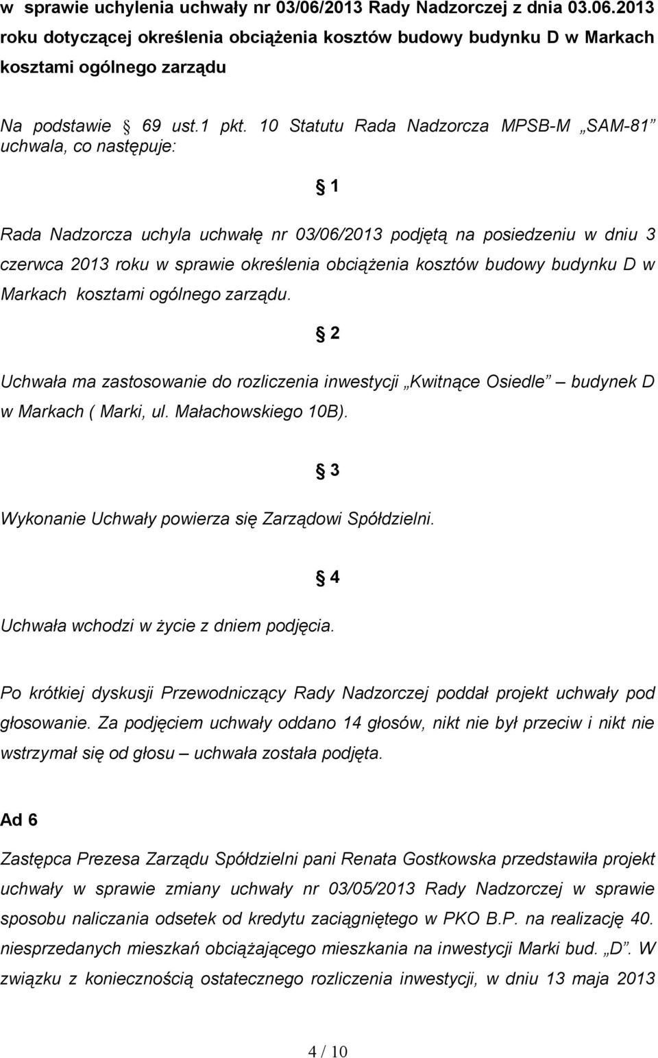 10 Statutu Rada Nadzorcza MPSB-M SAM-81 uchwala, co następuje: 1 Rada Nadzorcza uchyla uchwałę nr 03/06/2013 podjętą na posiedzeniu w dniu 3 czerwca 2013 roku w sprawie określenia obciążenia kosztów