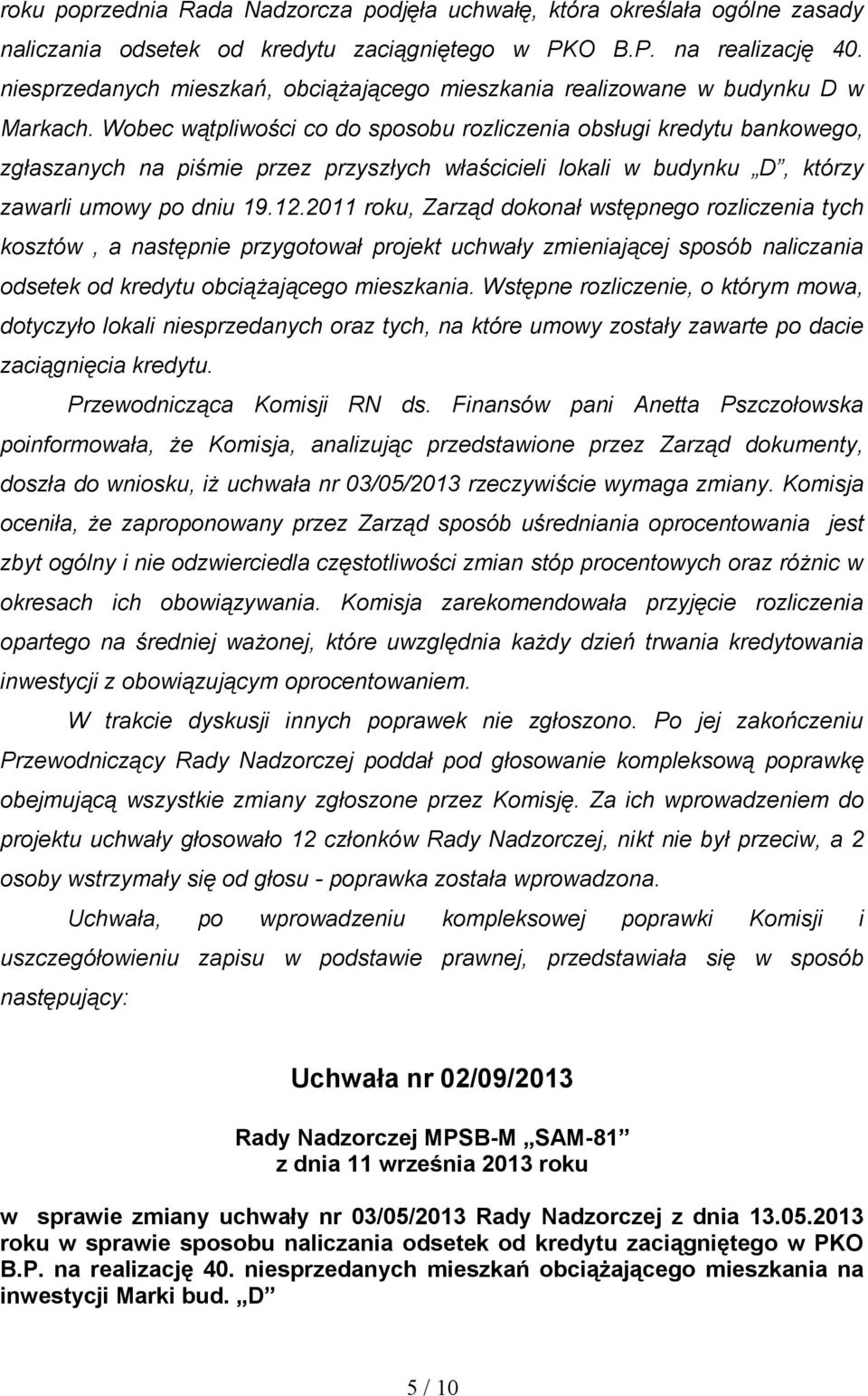 Wobec wątpliwości co do sposobu rozliczenia obsługi kredytu bankowego, zgłaszanych na piśmie przez przyszłych właścicieli lokali w budynku D, którzy zawarli umowy po dniu 19.12.