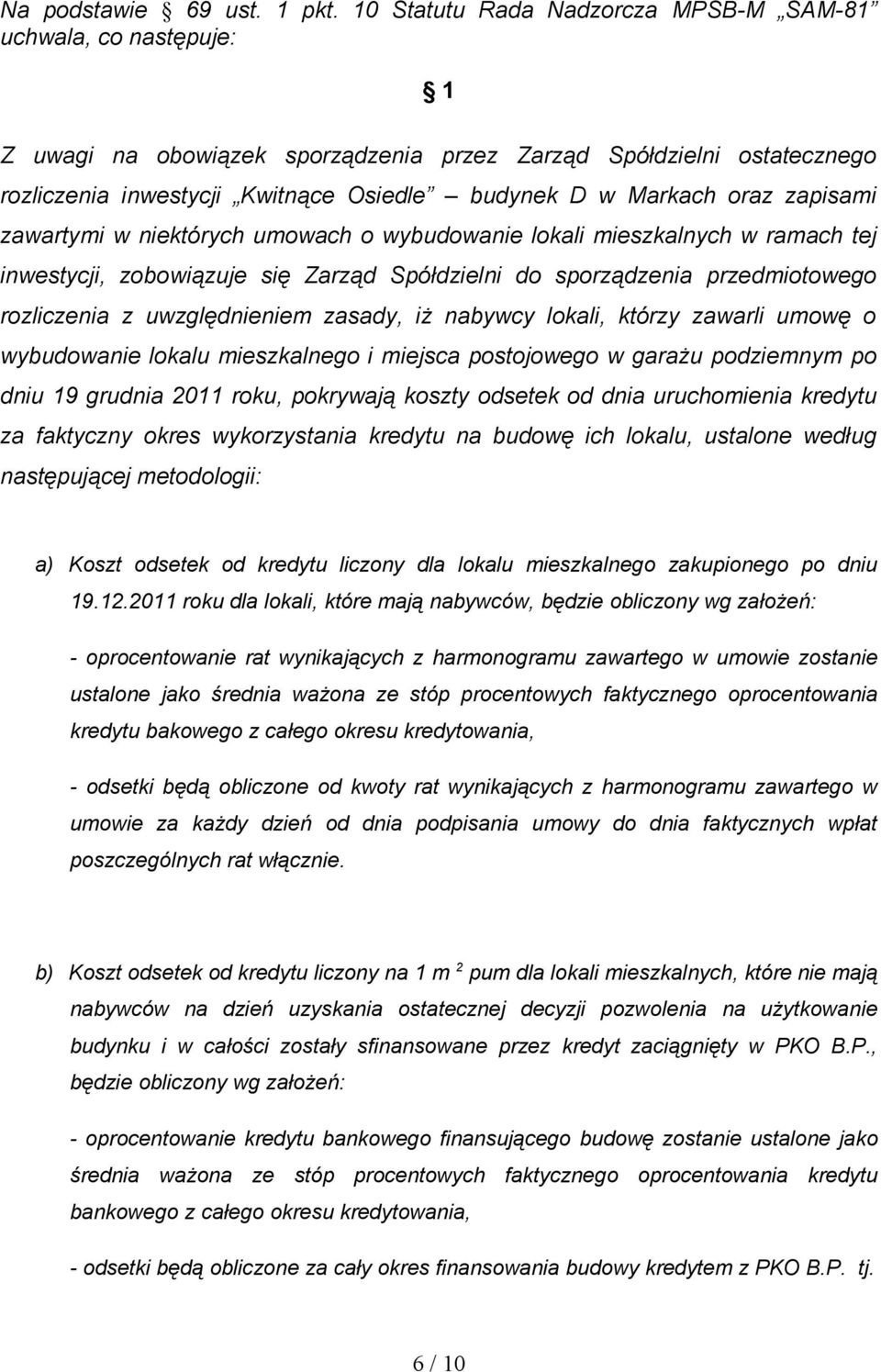oraz zapisami zawartymi w niektórych umowach o wybudowanie lokali mieszkalnych w ramach tej inwestycji, zobowiązuje się Zarząd Spółdzielni do sporządzenia przedmiotowego rozliczenia z uwzględnieniem