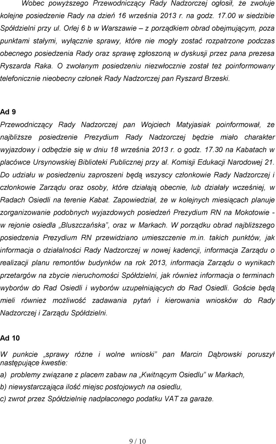 przez pana prezesa Ryszarda Raka. O zwołanym posiedzeniu niezwłocznie został też poinformowany telefonicznie nieobecny członek Rady Nadzorczej pan Ryszard Brzeski.