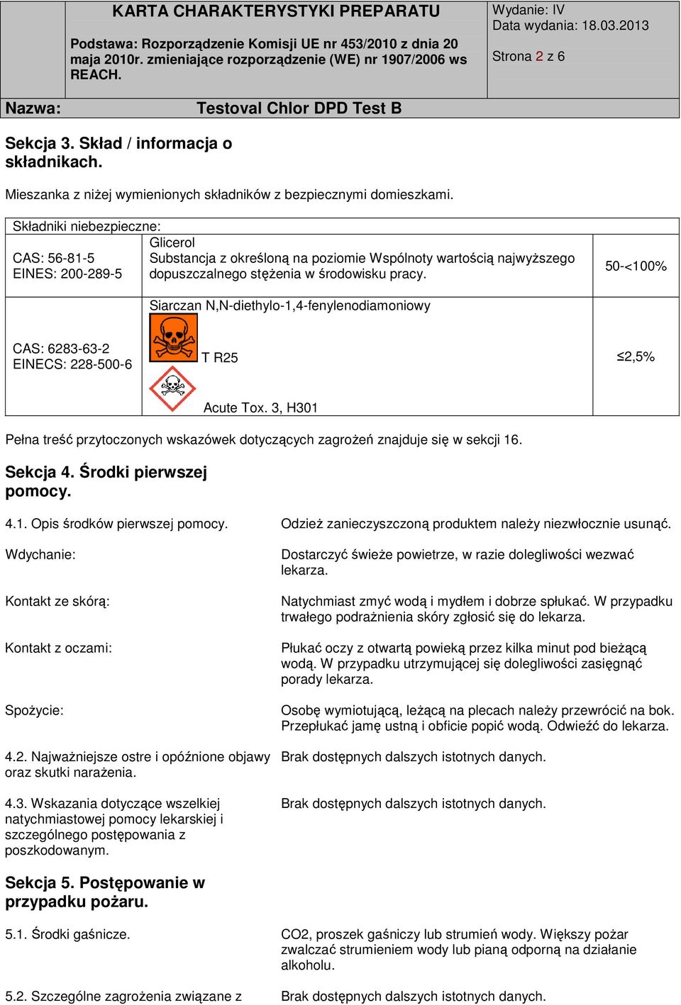 50-<100% Siarczan N,N-diethylo-1,4-fenylenodiamoniowy CAS: 6283-63-2 EINECS: 228-500-6 T R25 2,5% Acute Tox. 3, H301 Pełna treść przytoczonych wskazówek dotyczących zagrożeń znajduje się w sekcji 16.