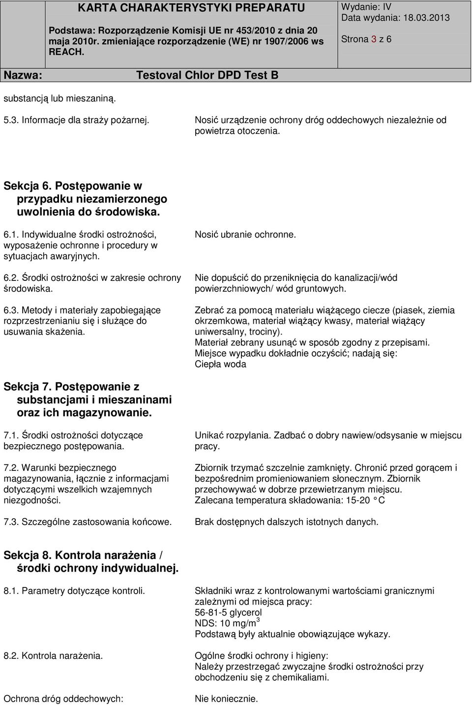 Środki ostrożności w zakresie ochrony środowiska. 6.3. Metody i materiały zapobiegające rozprzestrzenianiu się i służące do usuwania skażenia. Nosić ubranie ochronne.