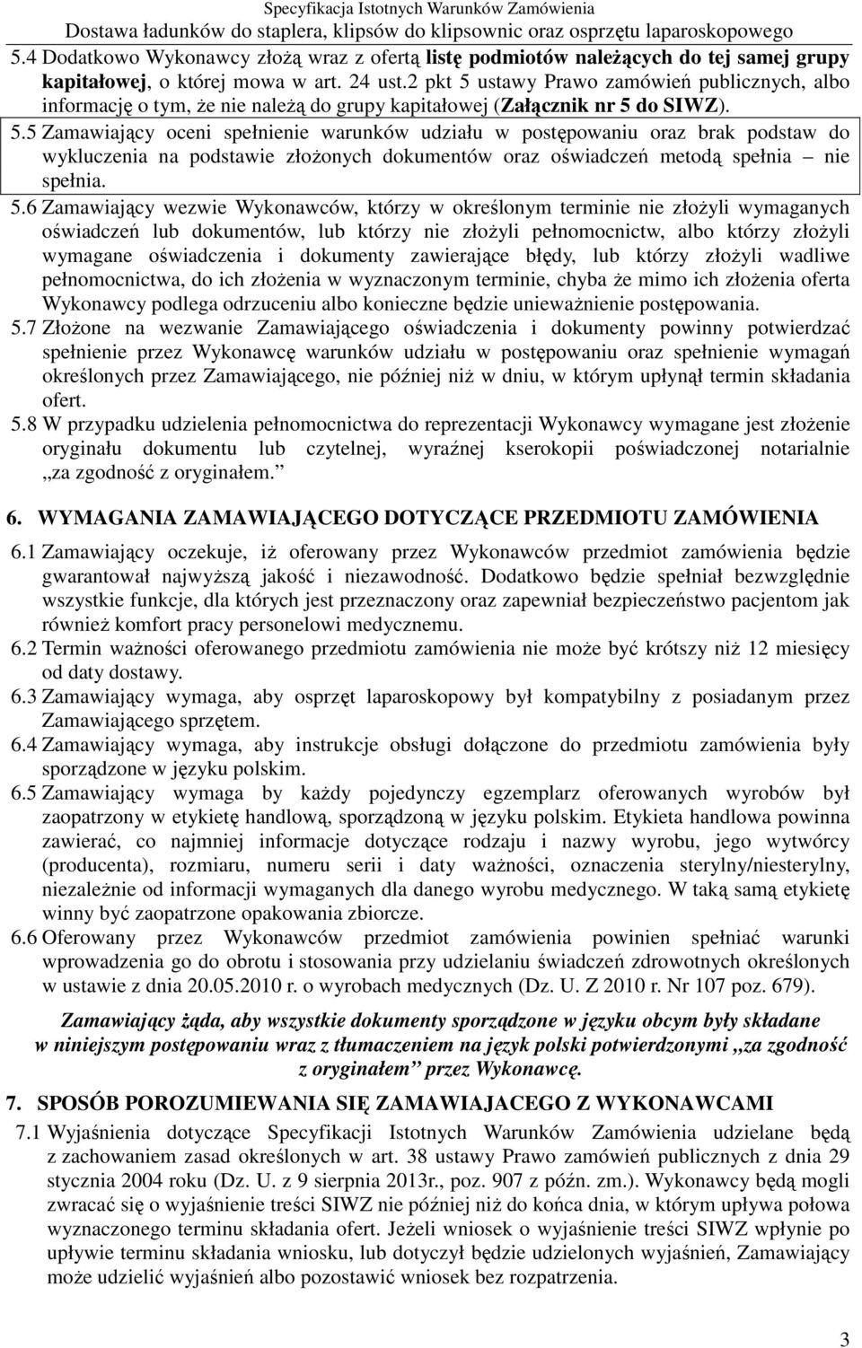 5.6 Zamawiający wezwie Wykonawców, którzy w określonym terminie nie złoŝyli wymaganych oświadczeń lub dokumentów, lub którzy nie złoŝyli pełnomocnictw, albo którzy złoŝyli wymagane oświadczenia i