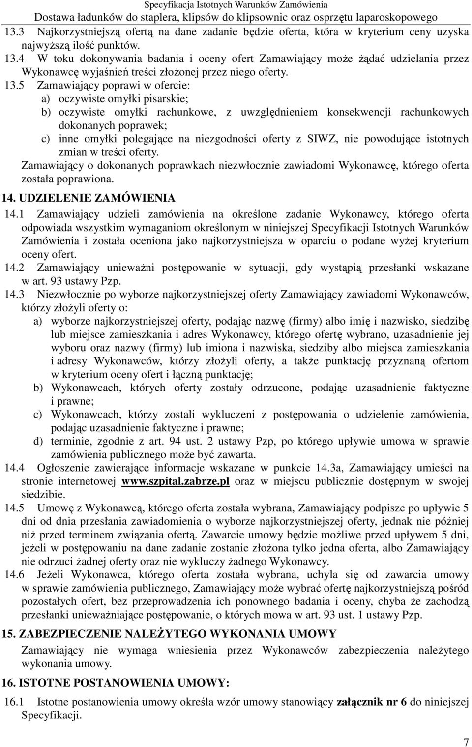 5 Zamawiający poprawi w ofercie: a) oczywiste omyłki pisarskie; b) oczywiste omyłki rachunkowe, z uwzględnieniem konsekwencji rachunkowych dokonanych poprawek; c) inne omyłki polegające na