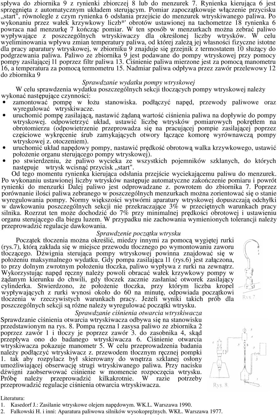 Po wykonaniu przez wałek krzywkowy liczb*' obrotów ustawionej na tachometrze 18 rynienka 6 powraca nad menzurkę 7 kończąc pomiar.