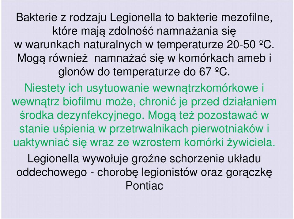 Niestety ich usytuowanie wewnątrzkomórkowe i wewnątrz biofilmu może, chronić je przed działaniem środka dezynfekcyjnego.