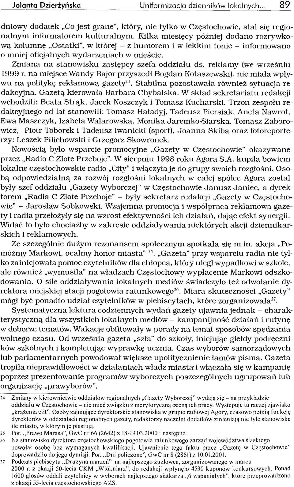 Zm iana na stanow isku zastępcy szefa oddziału ds. reklam y (we wrześniu 1999 r. na miejsce Wandy Bajor przyszedł Bogdan Kotaszewski), nie m iała wpływ u n a politykę reklamową gazety24.