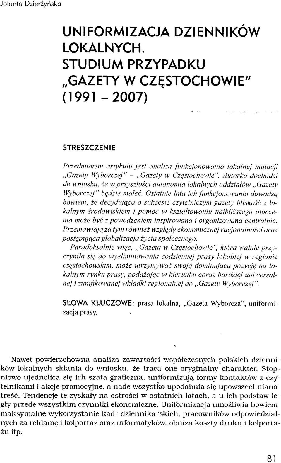 Autorka dochodzi do wniosku, że w przyszłości autonomia lokalnych oddziałów Gazety Wyborczej będzie maleć.