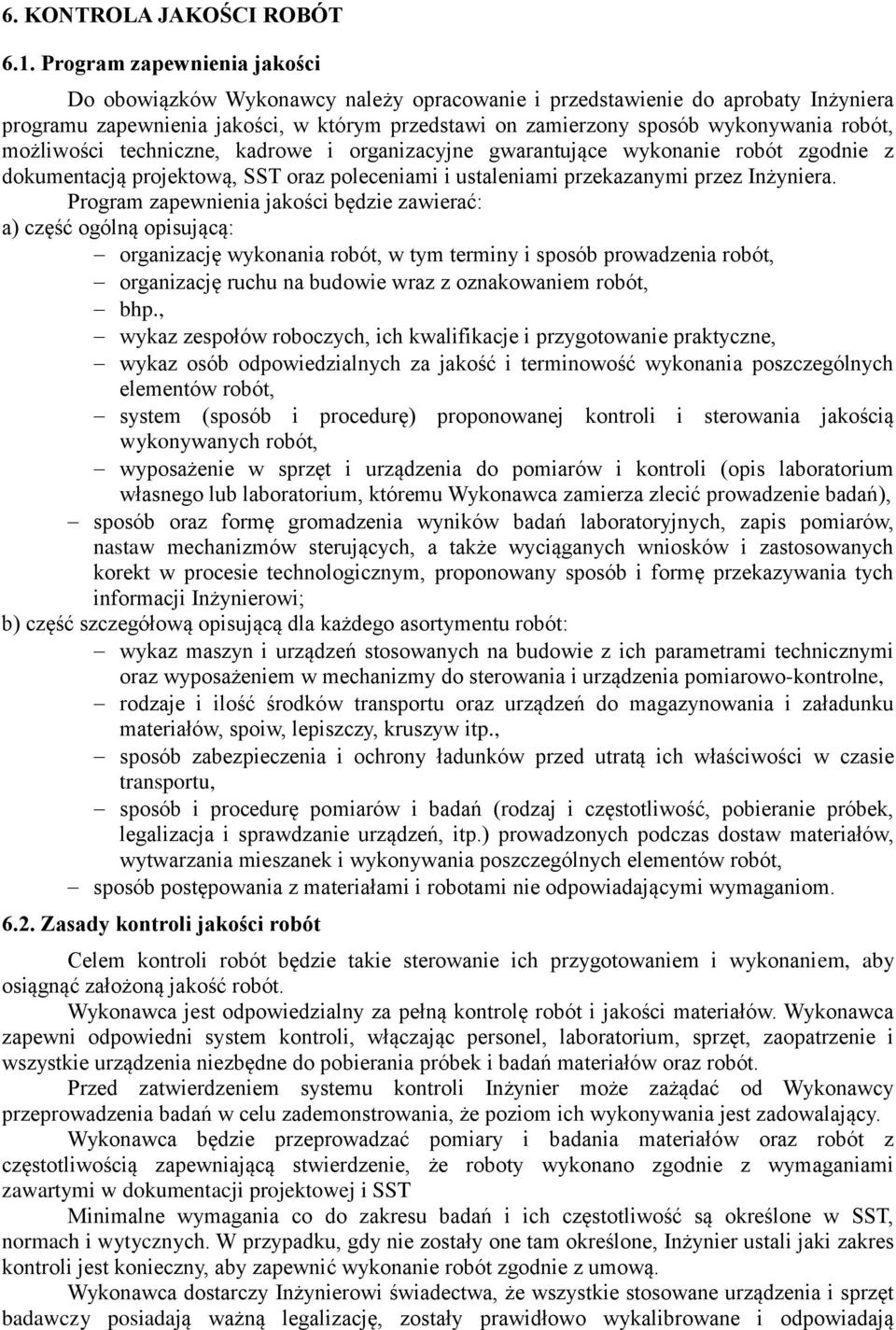 możliwości techniczne, kadrowe i organizacyjne gwarantujące wykonanie robót zgodnie z dokumentacją projektową, SST oraz poleceniami i ustaleniami przekazanymi przez Inżyniera.