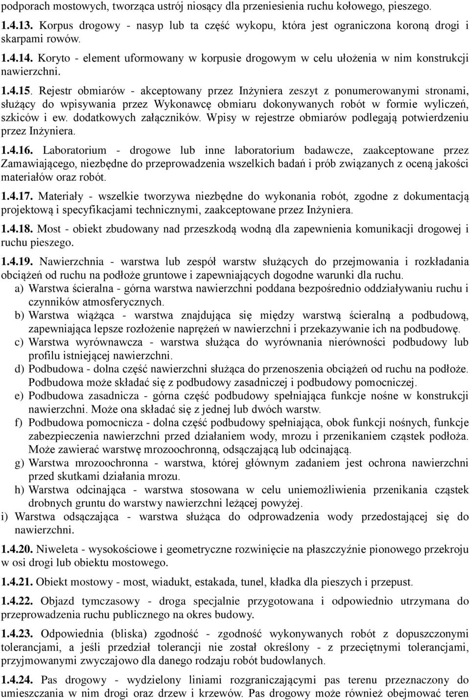 Rejestr obmiarów - akceptowany przez Inżyniera zeszyt z ponumerowanymi stronami, służący do wpisywania przez Wykonawcę obmiaru dokonywanych robót w formie wyliczeń, szkiców i ew.