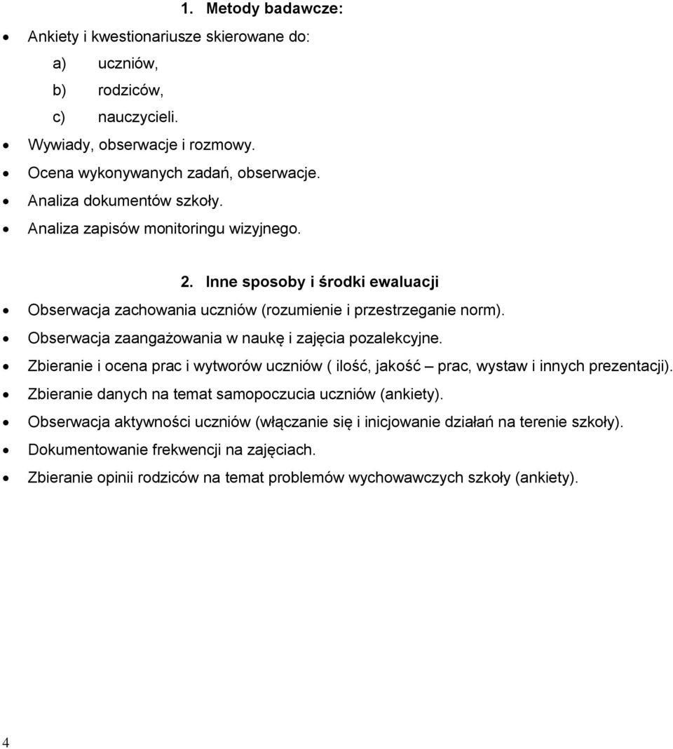 Obserwacja zaangażowania w naukę i zajęcia pozalekcyjne. Zbieranie i ocena prac i wytworów uczniów ( ilość, jakość prac, wystaw i innych prezentacji).