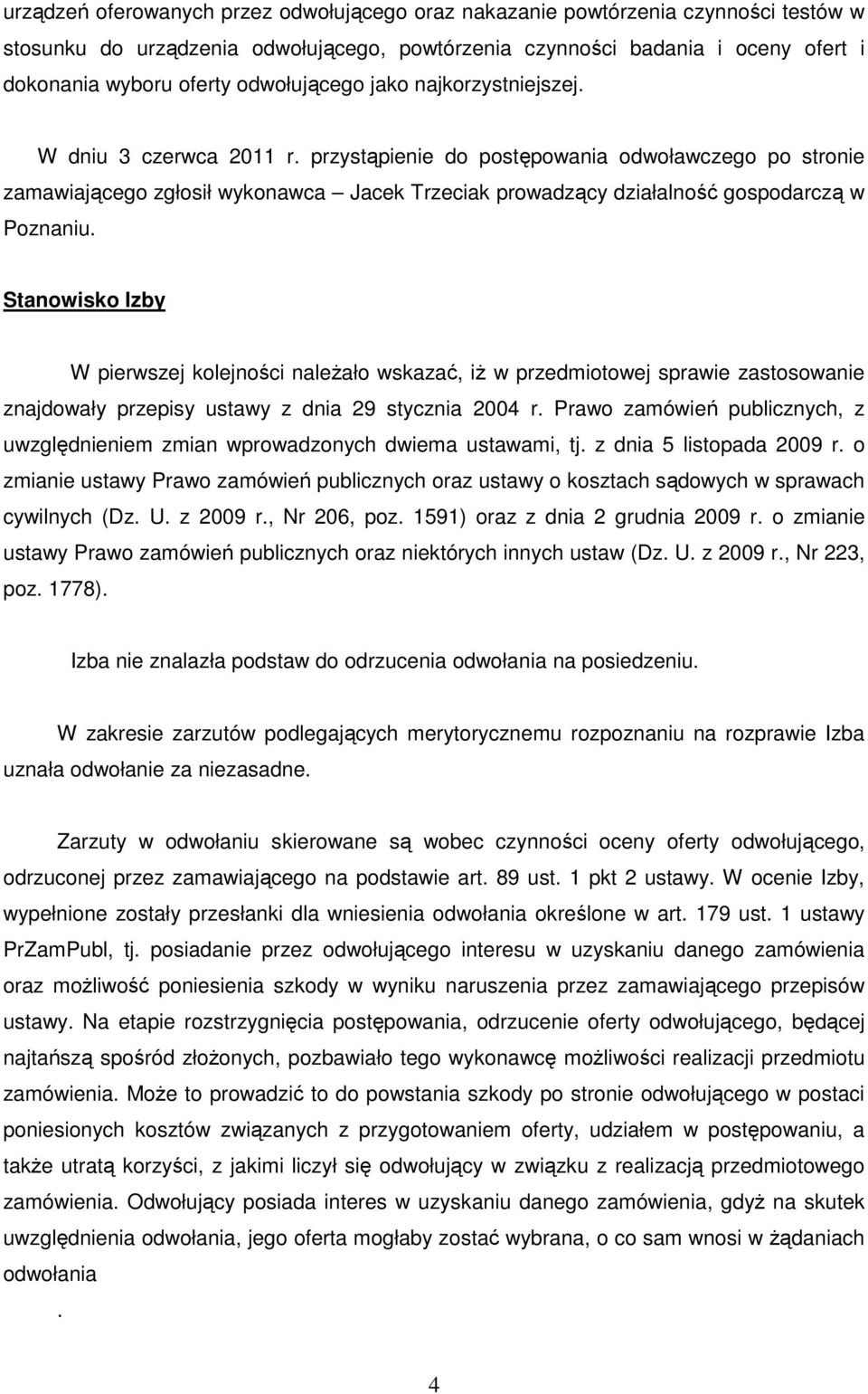 przystąpienie do postępowania odwoławczego po stronie zamawiającego zgłosił wykonawca Jacek Trzeciak prowadzący działalność gospodarczą w Poznaniu.