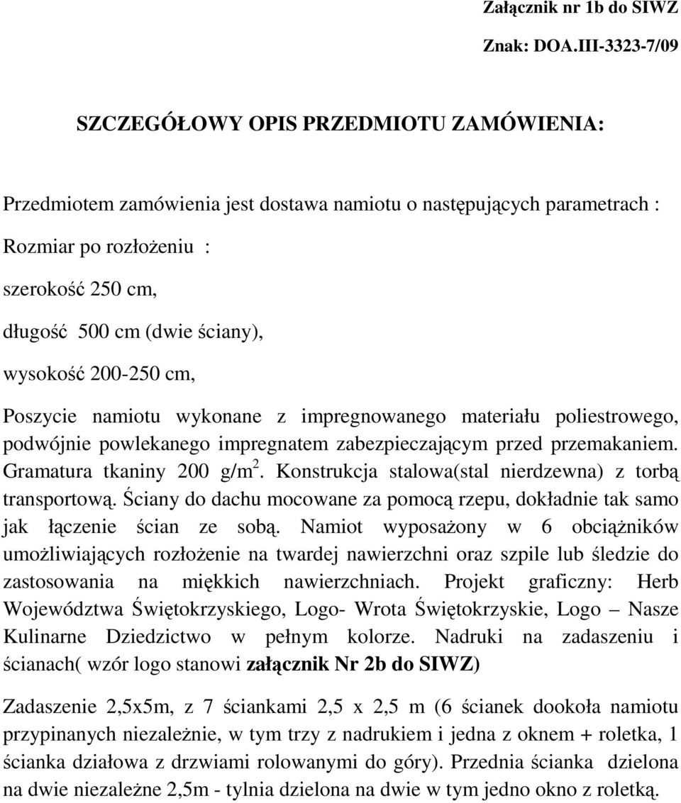 wysokość 200-250 cm, Poszycie namiotu wykonane z impregnowanego materiału poliestrowego, podwójnie powlekanego impregnatem zabezpieczającym przed przemakaniem. Gramatura tkaniny 200 g/m 2.