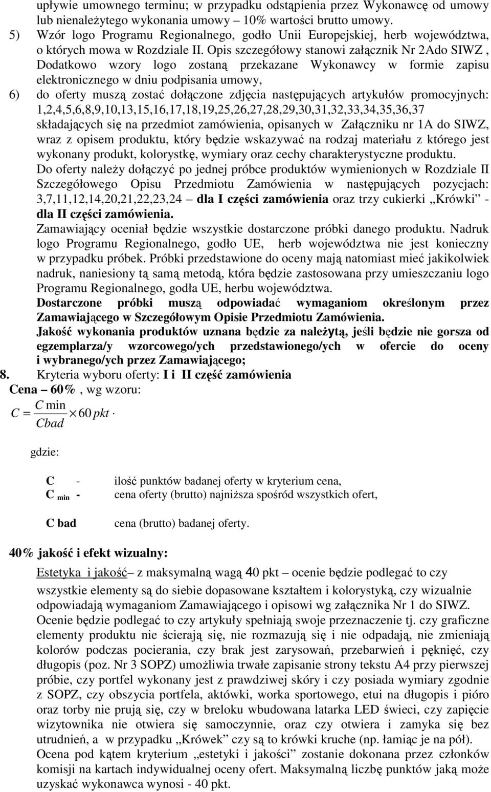 Opis szczegółowy stanowi załącznik Nr 2Ado SIWZ, Dodatkowo wzory logo zostaną przekazane Wykonawcy w formie zapisu elektronicznego w dniu podpisania umowy, 6) do oferty muszą zostać dołączone zdjęcia