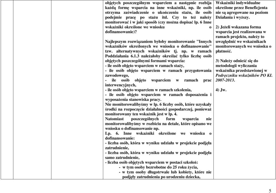 Najlepszym rozwiązaniem byłoby monitorowanie "Innych wskaźników określonych we wniosku o dofinansowanie" tzw. alternatywnych wskaźników tj. np. w ramach Poddziałania 6.1.