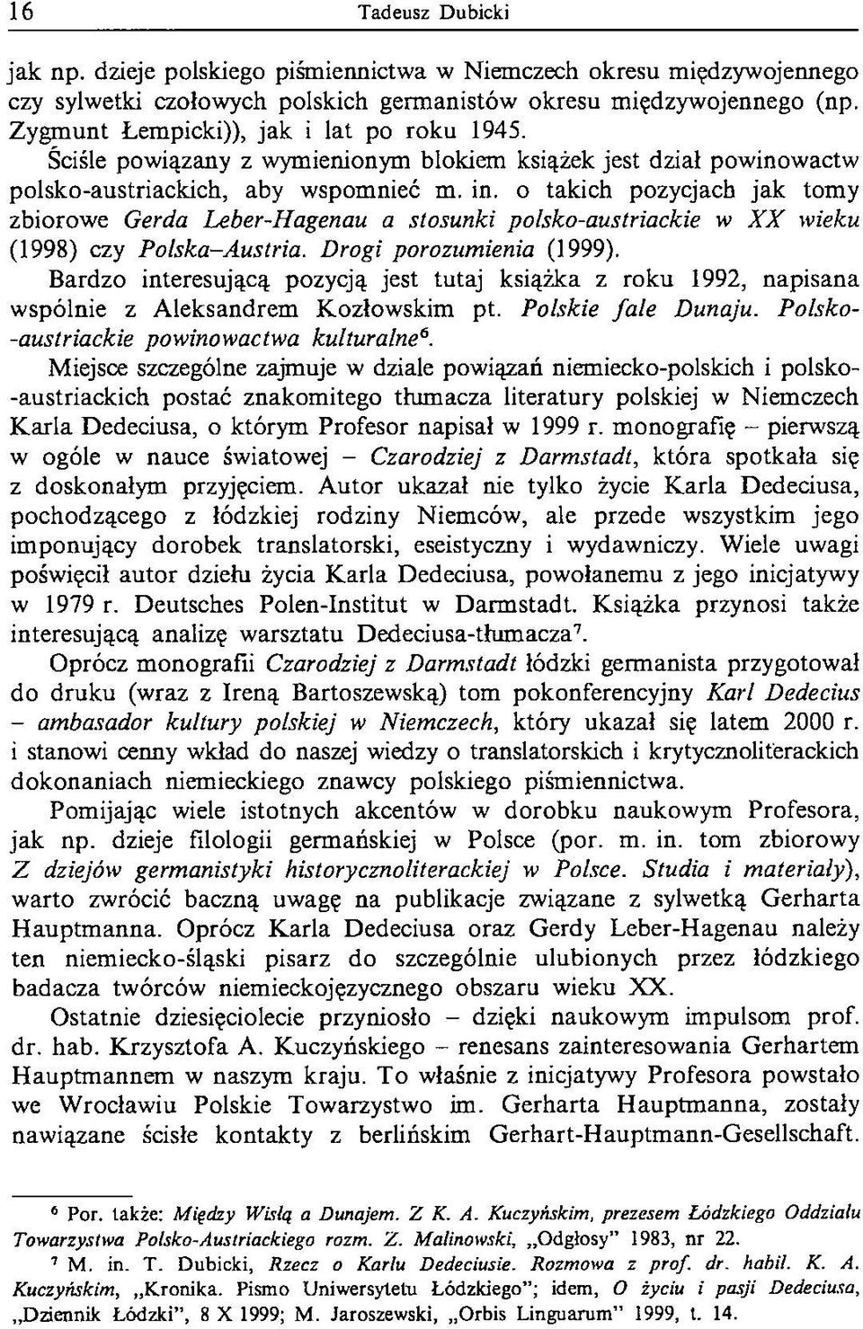 o takich pozycjach jak tomy zbiorowe Gerda Leber-Hagenau a stosunki polsko-austriackie w X X wieku (1998) czy Polska-Austria. Drogi porozumienia (1999).