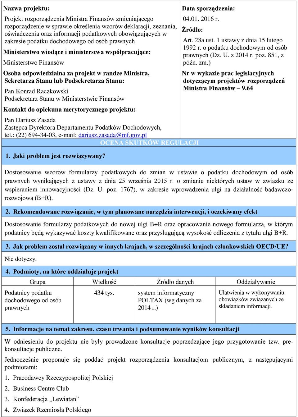 Podsekretarza Stanu: Pan Konrad Raczkowski Podsekretarz Stanu w Ministerstwie Finansów Kontakt do opiekuna merytorycznego projektu: Pan Dariusz Zasada Zastępca Dyrektora Departamentu Podatków