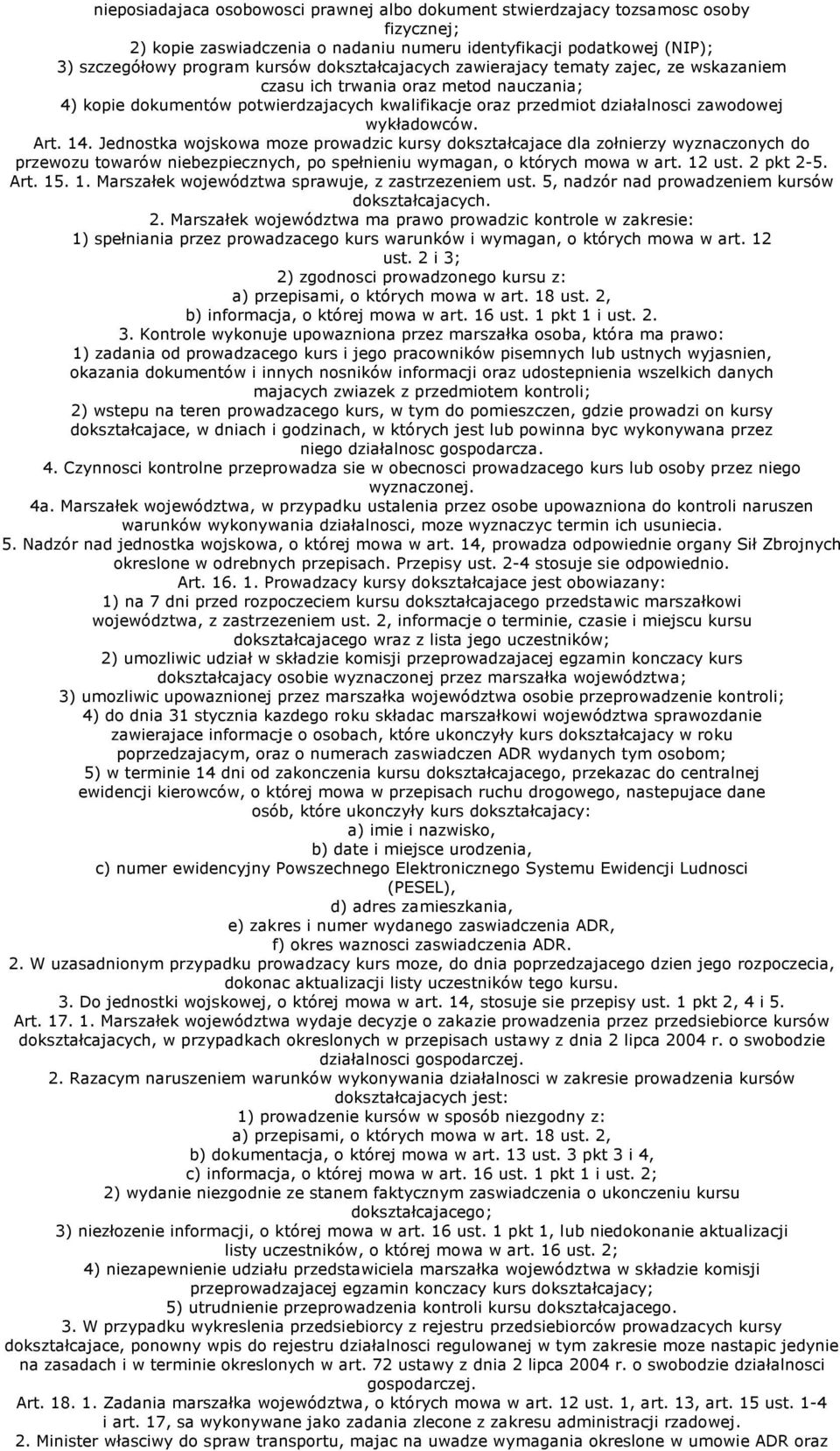 Art. 14. Jednostka wojskowa moze prowadzic kursy dokształcajace dla zołnierzy wyznaczonych do przewozu towarów niebezpiecznych, po spełnieniu wymagan, o których mowa w art. 12 ust. 2 pkt 2-5. Art. 15.