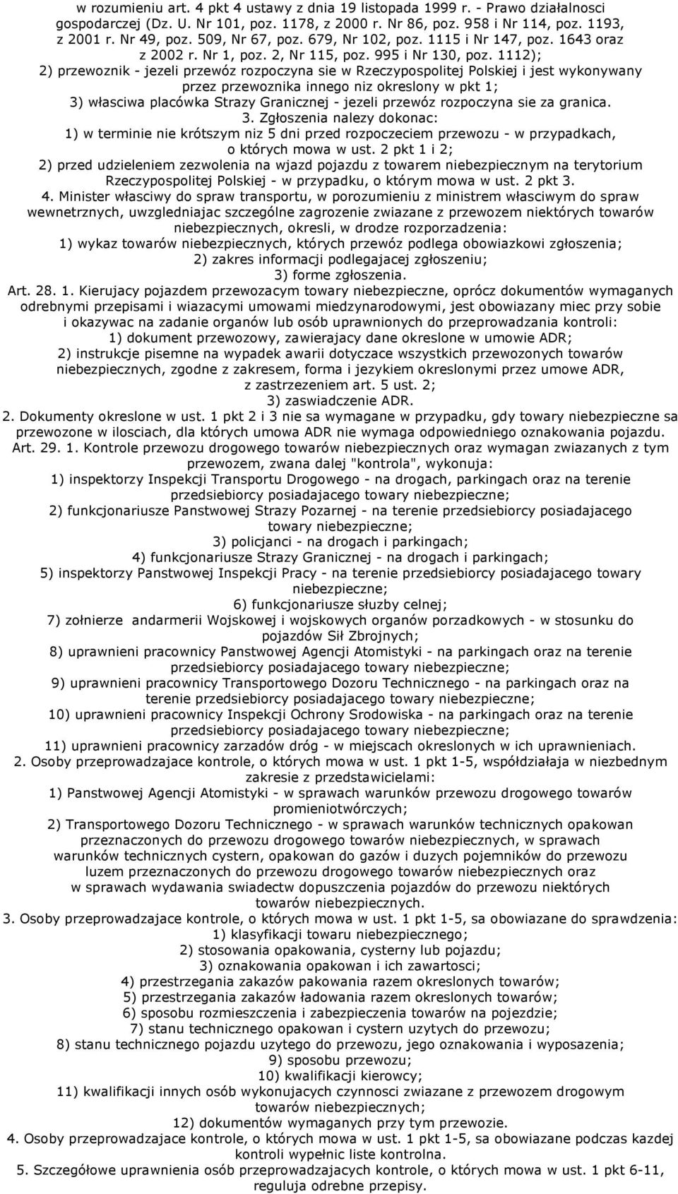 1112); 2) przewoznik - jezeli przewóz rozpoczyna sie w Rzeczypospolitej Polskiej i jest wykonywany przez przewoznika innego niz okreslony w pkt 1; 3) własciwa placówka Strazy Granicznej - jezeli