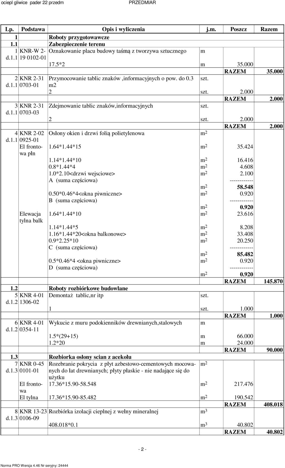 64*1.44*15 35.424 1.14*1.44*10 16.416 0.8*1.44*4 4.608 1.0*2.10<drzwi wejsciowe> 2.100 A (suma cz ciowa) ------------ 58.548 0.50*0.46*4<okna piwniczne> 0.920 B (suma cz ciowa) ------------ 0.920 1.