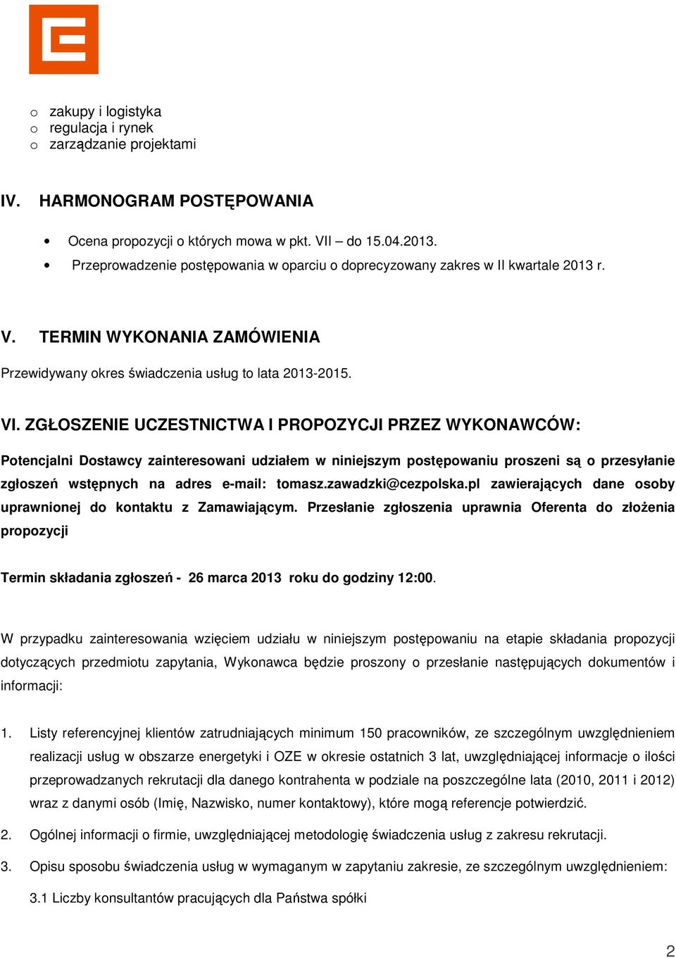 ZGŁOSZENIE UCZESTNICTWA I PROPOZYCJI PRZEZ WYKONAWCÓW: Potencjalni Dostawcy zainteresowani udziałem w niniejszym postępowaniu proszeni są o przesyłanie zgłoszeń wstępnych na adres e-mail: tomasz.